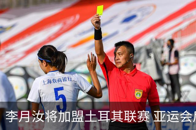 李月汝将加盟土耳其联赛 亚运会后出征新赛季